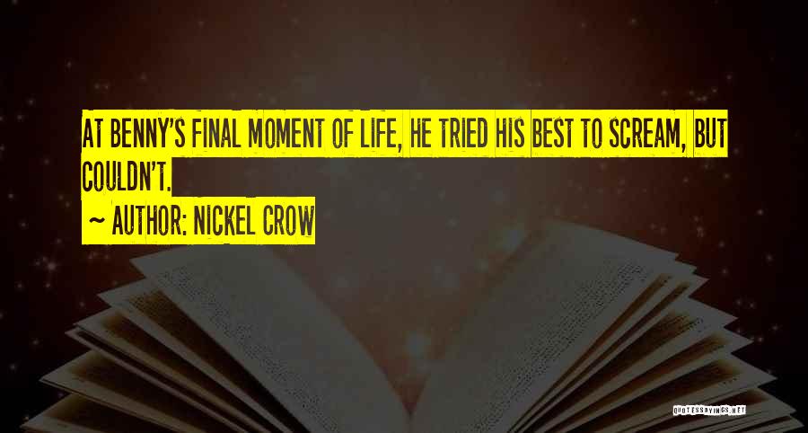 Nickel Crow Quotes: At Benny's Final Moment Of Life, He Tried His Best To Scream, But Couldn't.