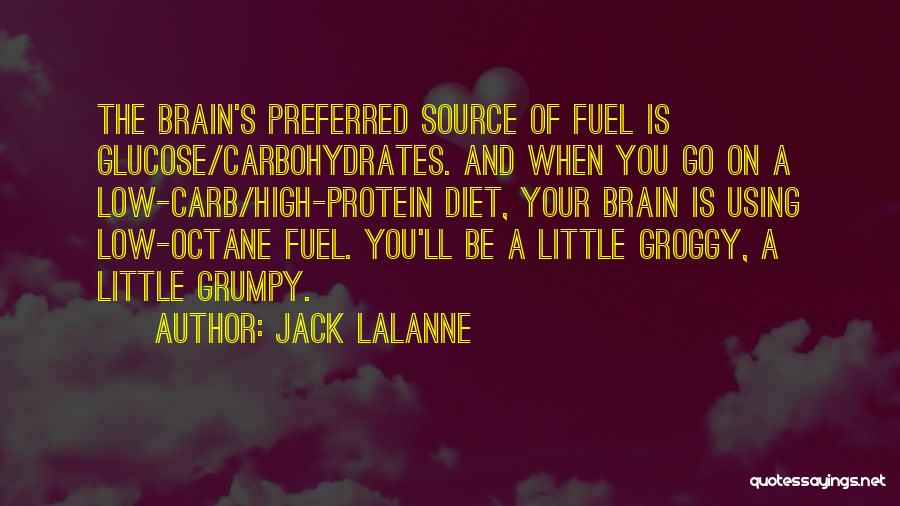 Jack LaLanne Quotes: The Brain's Preferred Source Of Fuel Is Glucose/carbohydrates. And When You Go On A Low-carb/high-protein Diet, Your Brain Is Using