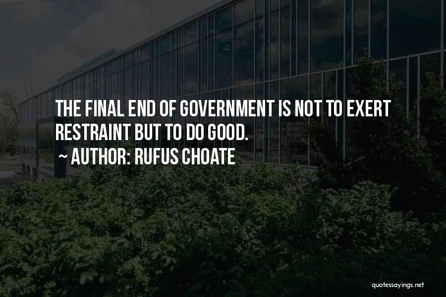 Rufus Choate Quotes: The Final End Of Government Is Not To Exert Restraint But To Do Good.