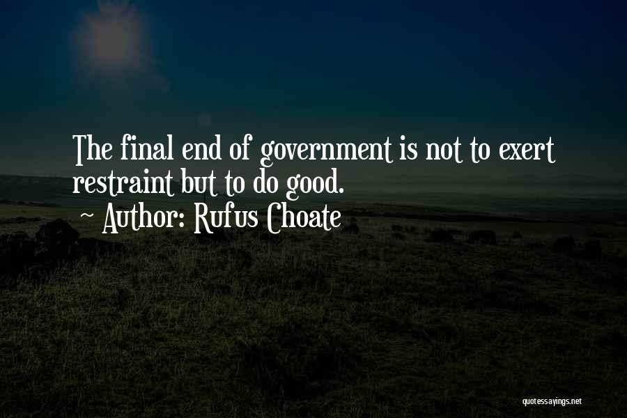 Rufus Choate Quotes: The Final End Of Government Is Not To Exert Restraint But To Do Good.