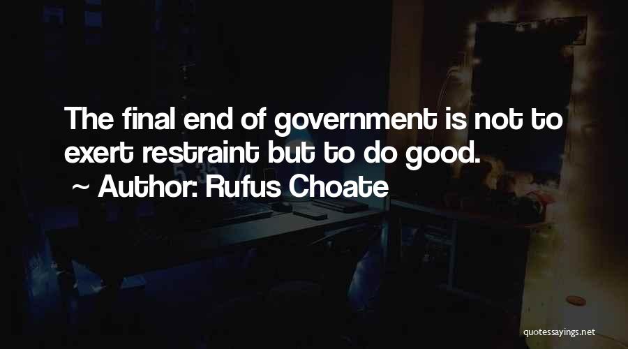 Rufus Choate Quotes: The Final End Of Government Is Not To Exert Restraint But To Do Good.