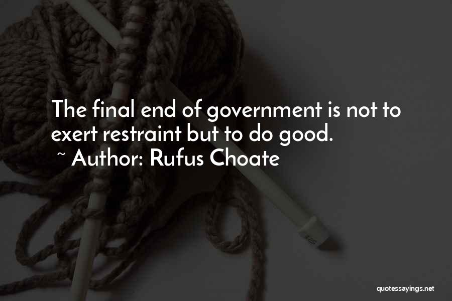 Rufus Choate Quotes: The Final End Of Government Is Not To Exert Restraint But To Do Good.