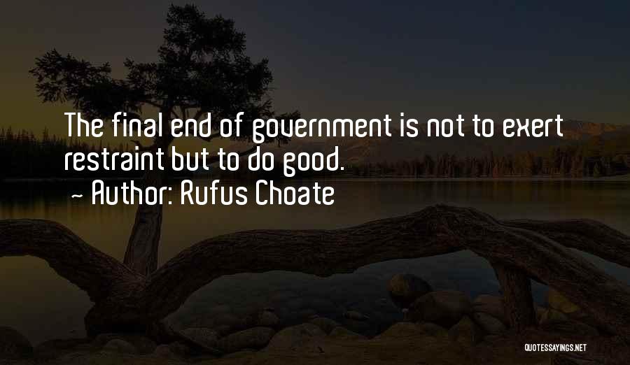 Rufus Choate Quotes: The Final End Of Government Is Not To Exert Restraint But To Do Good.