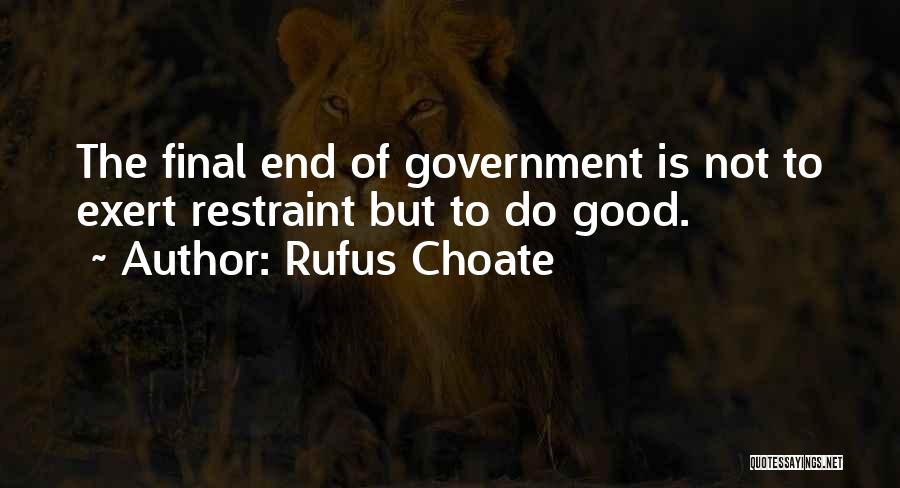 Rufus Choate Quotes: The Final End Of Government Is Not To Exert Restraint But To Do Good.