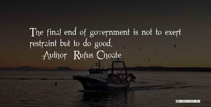 Rufus Choate Quotes: The Final End Of Government Is Not To Exert Restraint But To Do Good.