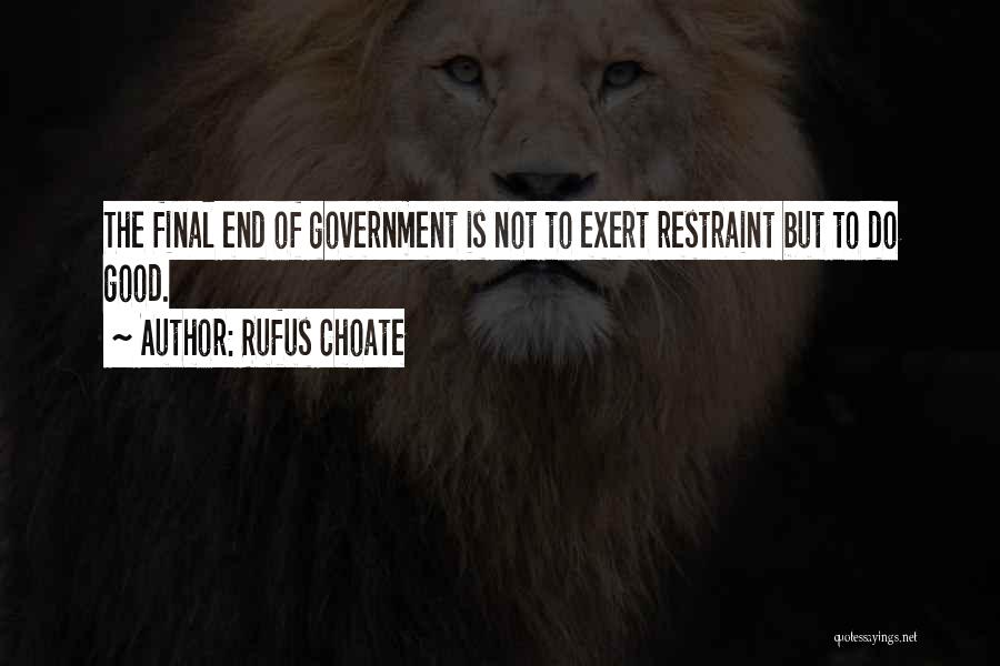 Rufus Choate Quotes: The Final End Of Government Is Not To Exert Restraint But To Do Good.