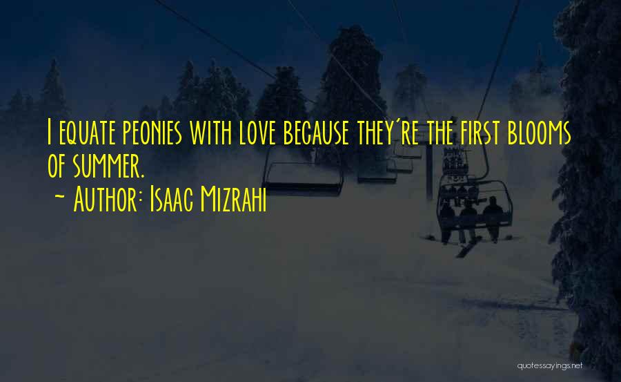 Isaac Mizrahi Quotes: I Equate Peonies With Love Because They're The First Blooms Of Summer.