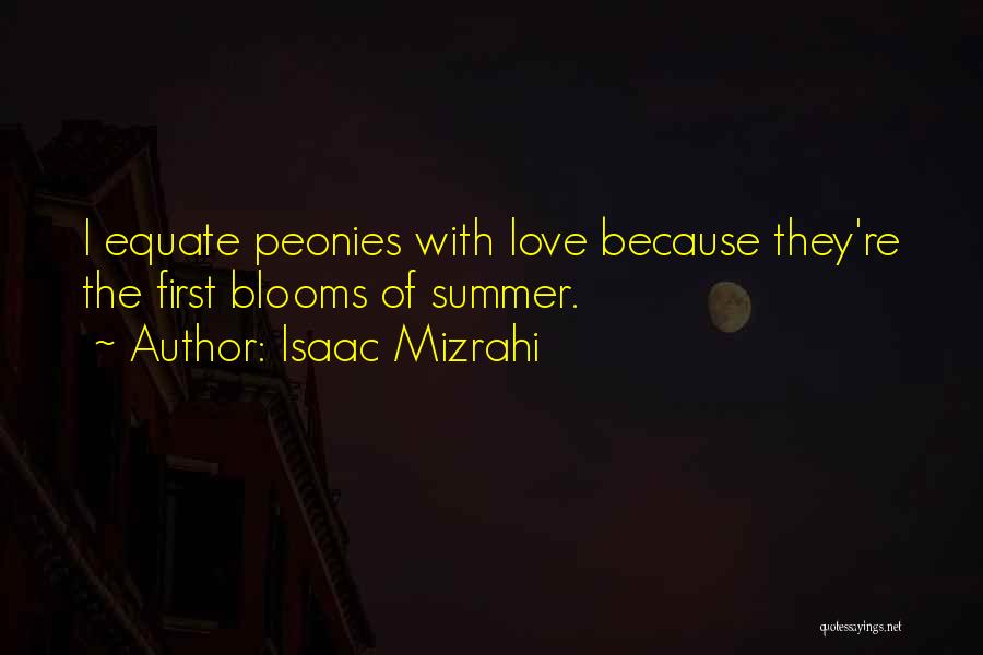 Isaac Mizrahi Quotes: I Equate Peonies With Love Because They're The First Blooms Of Summer.