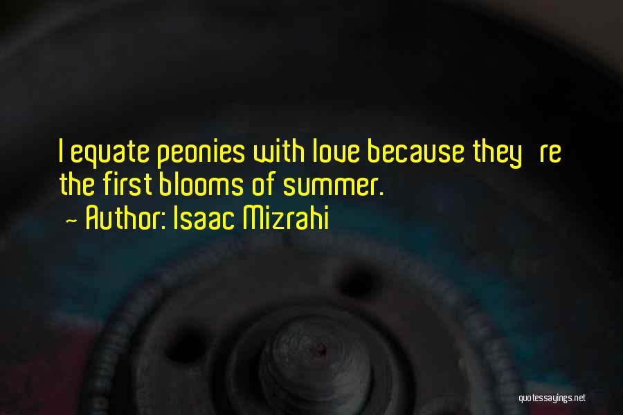 Isaac Mizrahi Quotes: I Equate Peonies With Love Because They're The First Blooms Of Summer.
