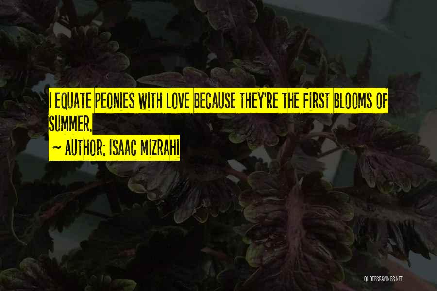 Isaac Mizrahi Quotes: I Equate Peonies With Love Because They're The First Blooms Of Summer.