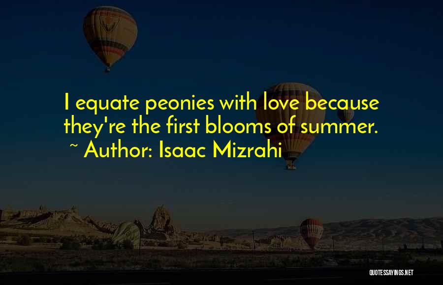 Isaac Mizrahi Quotes: I Equate Peonies With Love Because They're The First Blooms Of Summer.