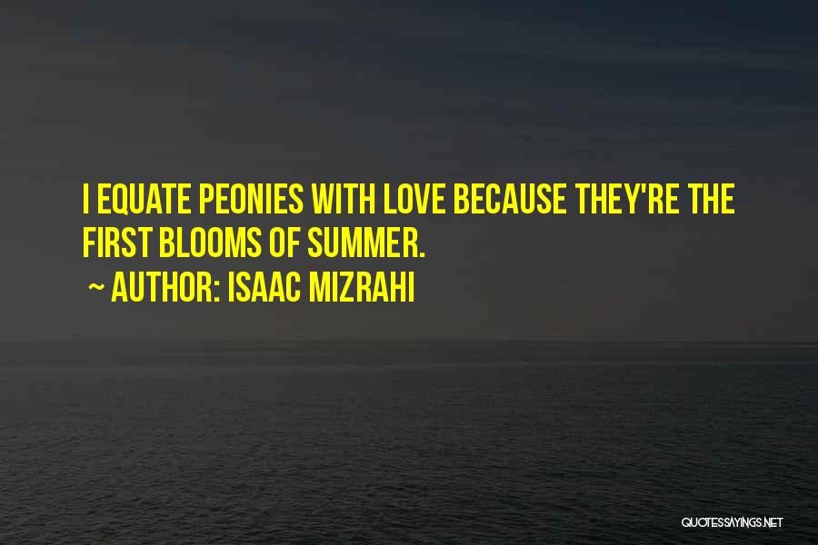 Isaac Mizrahi Quotes: I Equate Peonies With Love Because They're The First Blooms Of Summer.