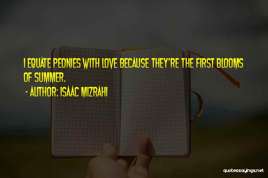 Isaac Mizrahi Quotes: I Equate Peonies With Love Because They're The First Blooms Of Summer.