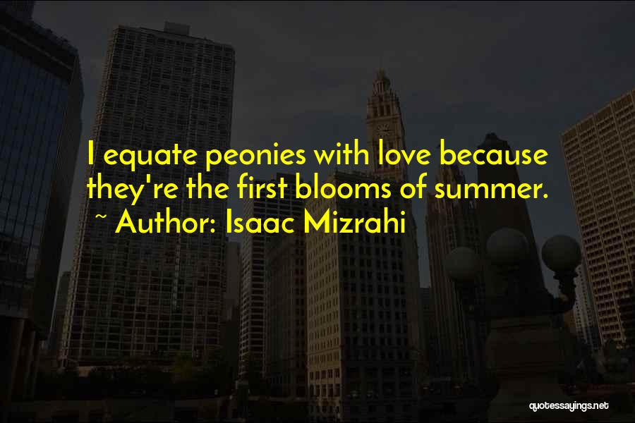 Isaac Mizrahi Quotes: I Equate Peonies With Love Because They're The First Blooms Of Summer.