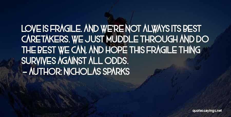 Nicholas Sparks Quotes: Love Is Fragile. And We're Not Always Its Best Caretakers. We Just Muddle Through And Do The Best We Can.