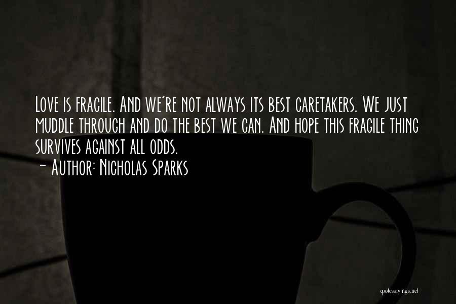 Nicholas Sparks Quotes: Love Is Fragile. And We're Not Always Its Best Caretakers. We Just Muddle Through And Do The Best We Can.