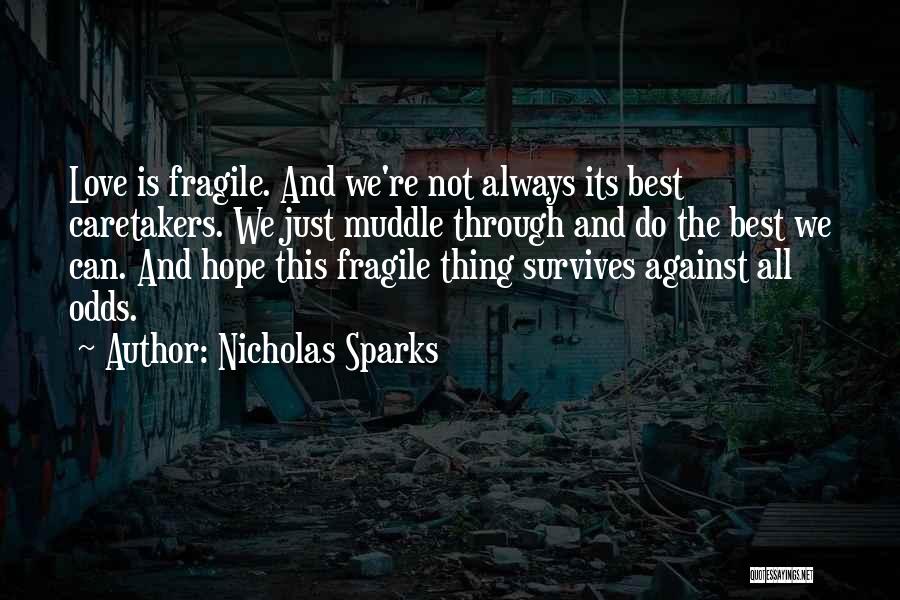 Nicholas Sparks Quotes: Love Is Fragile. And We're Not Always Its Best Caretakers. We Just Muddle Through And Do The Best We Can.