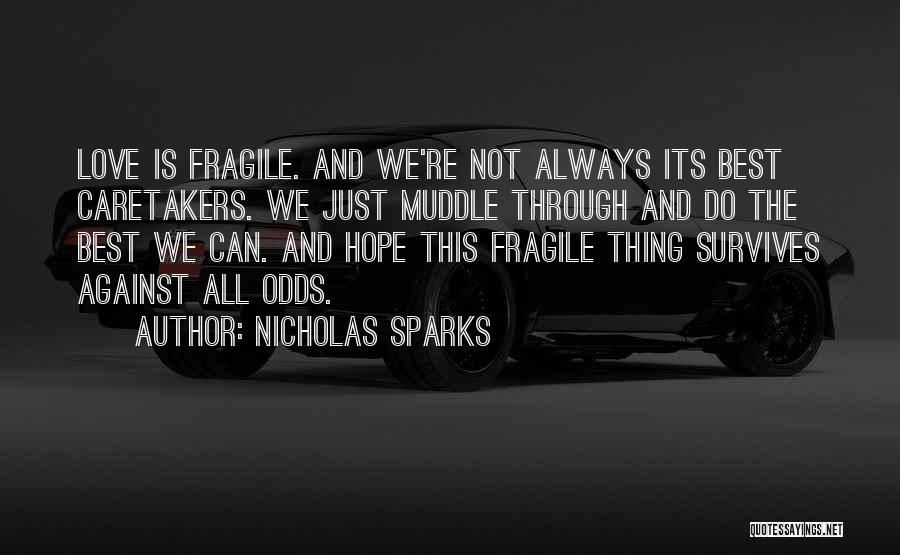 Nicholas Sparks Quotes: Love Is Fragile. And We're Not Always Its Best Caretakers. We Just Muddle Through And Do The Best We Can.