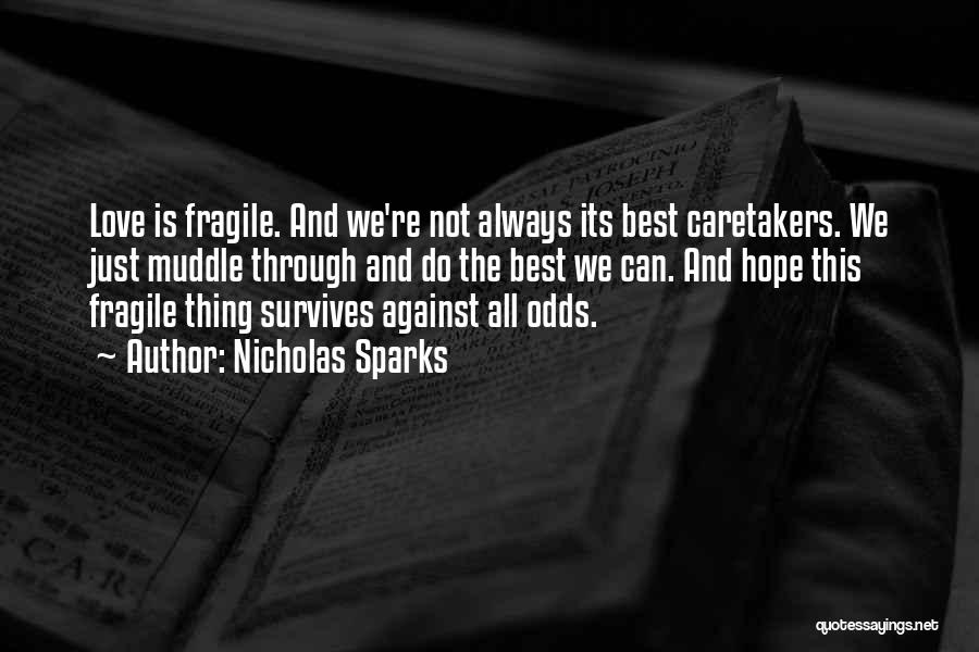 Nicholas Sparks Quotes: Love Is Fragile. And We're Not Always Its Best Caretakers. We Just Muddle Through And Do The Best We Can.