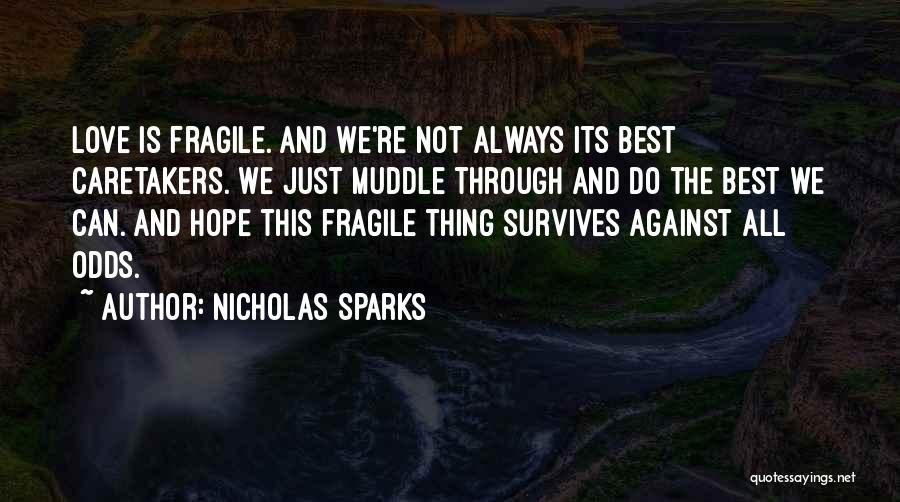 Nicholas Sparks Quotes: Love Is Fragile. And We're Not Always Its Best Caretakers. We Just Muddle Through And Do The Best We Can.