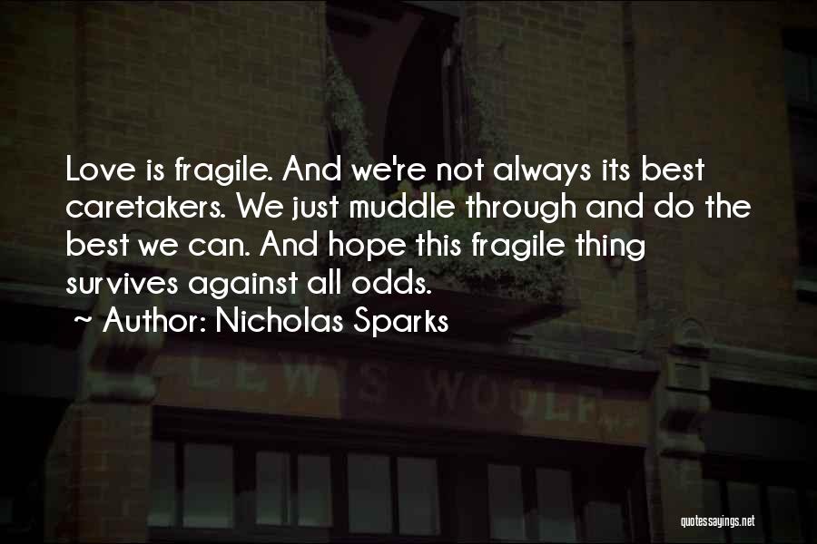 Nicholas Sparks Quotes: Love Is Fragile. And We're Not Always Its Best Caretakers. We Just Muddle Through And Do The Best We Can.