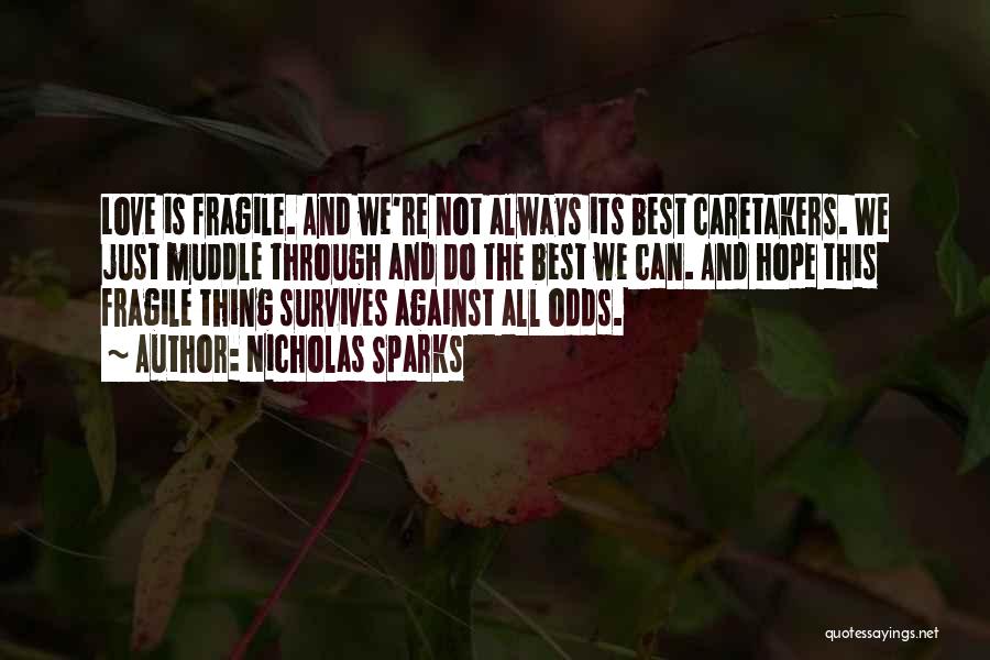 Nicholas Sparks Quotes: Love Is Fragile. And We're Not Always Its Best Caretakers. We Just Muddle Through And Do The Best We Can.