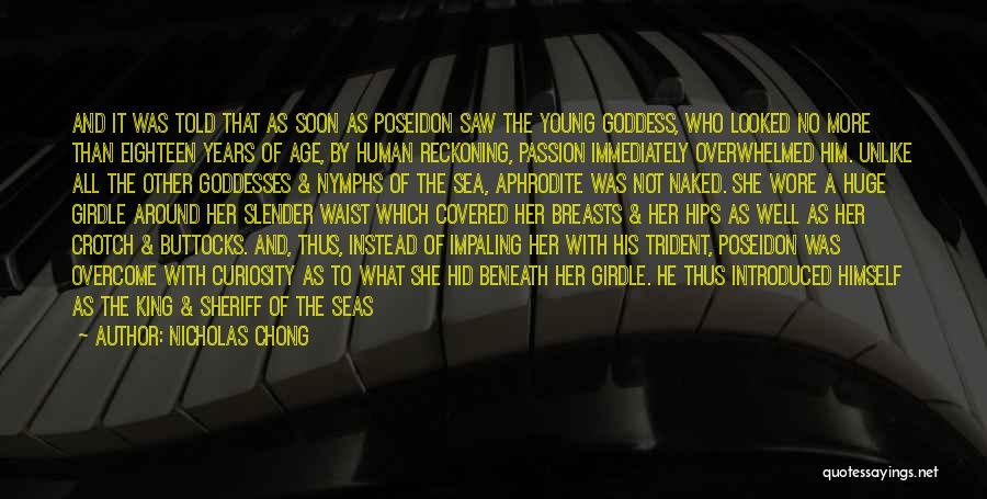 Nicholas Chong Quotes: And It Was Told That As Soon As Poseidon Saw The Young Goddess, Who Looked No More Than Eighteen Years