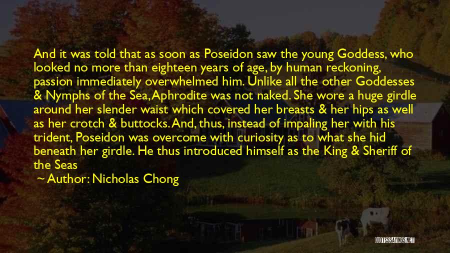 Nicholas Chong Quotes: And It Was Told That As Soon As Poseidon Saw The Young Goddess, Who Looked No More Than Eighteen Years