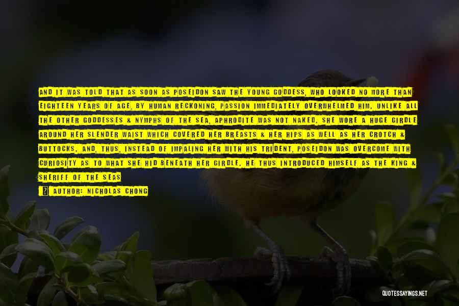 Nicholas Chong Quotes: And It Was Told That As Soon As Poseidon Saw The Young Goddess, Who Looked No More Than Eighteen Years