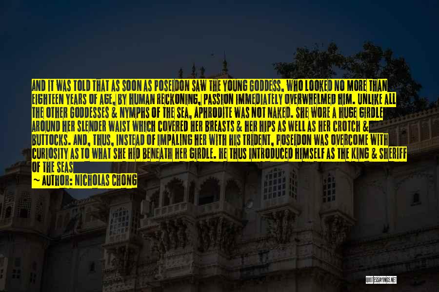 Nicholas Chong Quotes: And It Was Told That As Soon As Poseidon Saw The Young Goddess, Who Looked No More Than Eighteen Years