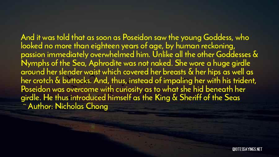 Nicholas Chong Quotes: And It Was Told That As Soon As Poseidon Saw The Young Goddess, Who Looked No More Than Eighteen Years