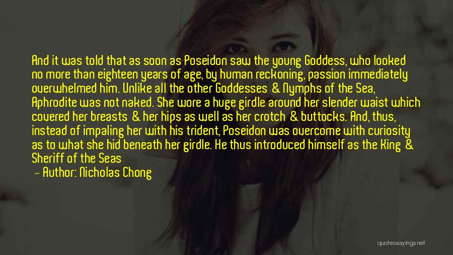 Nicholas Chong Quotes: And It Was Told That As Soon As Poseidon Saw The Young Goddess, Who Looked No More Than Eighteen Years