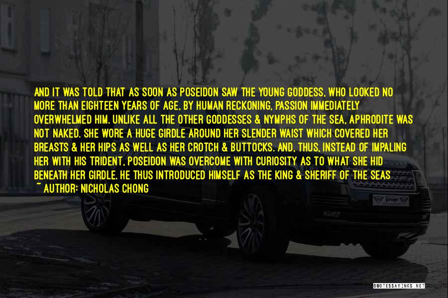 Nicholas Chong Quotes: And It Was Told That As Soon As Poseidon Saw The Young Goddess, Who Looked No More Than Eighteen Years