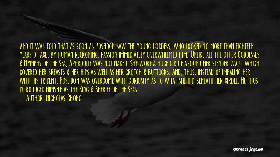 Nicholas Chong Quotes: And It Was Told That As Soon As Poseidon Saw The Young Goddess, Who Looked No More Than Eighteen Years