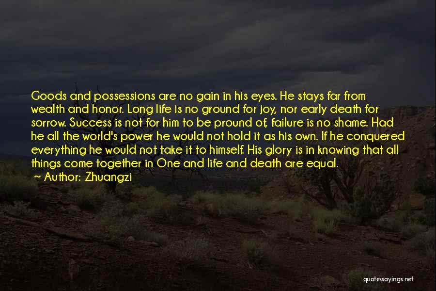 Zhuangzi Quotes: Goods And Possessions Are No Gain In His Eyes. He Stays Far From Wealth And Honor. Long Life Is No