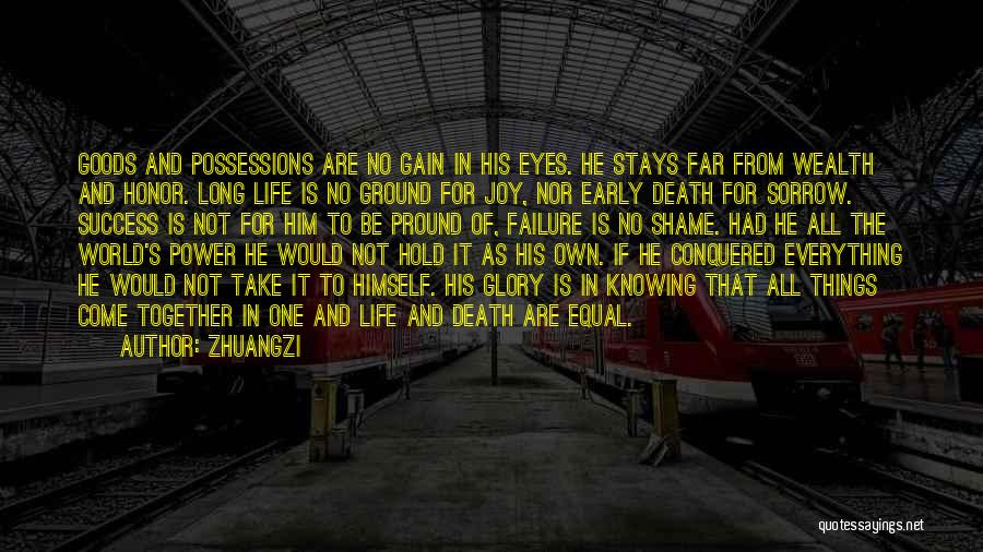 Zhuangzi Quotes: Goods And Possessions Are No Gain In His Eyes. He Stays Far From Wealth And Honor. Long Life Is No