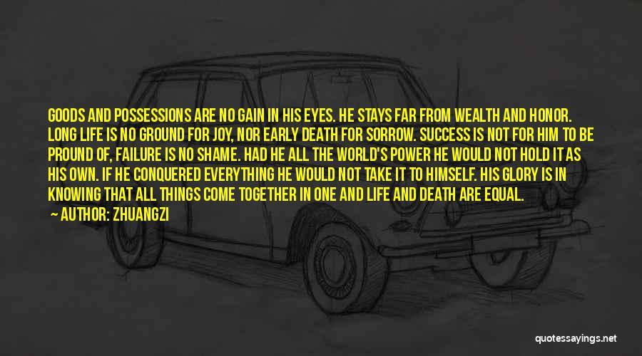 Zhuangzi Quotes: Goods And Possessions Are No Gain In His Eyes. He Stays Far From Wealth And Honor. Long Life Is No