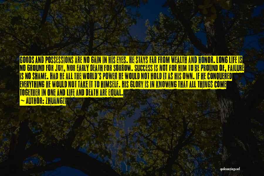 Zhuangzi Quotes: Goods And Possessions Are No Gain In His Eyes. He Stays Far From Wealth And Honor. Long Life Is No