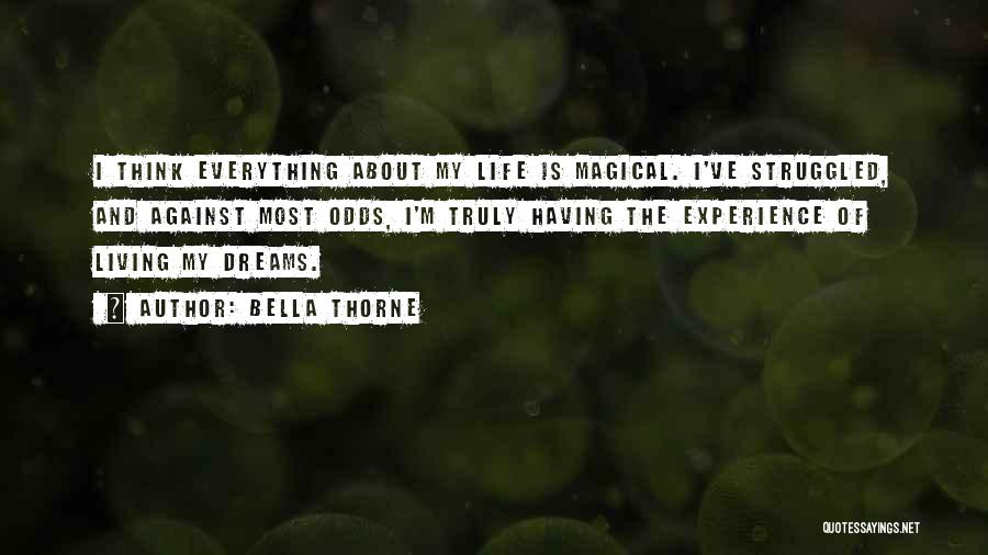 Bella Thorne Quotes: I Think Everything About My Life Is Magical. I've Struggled, And Against Most Odds, I'm Truly Having The Experience Of