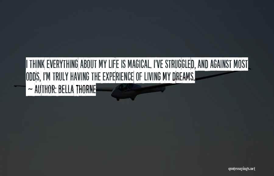 Bella Thorne Quotes: I Think Everything About My Life Is Magical. I've Struggled, And Against Most Odds, I'm Truly Having The Experience Of
