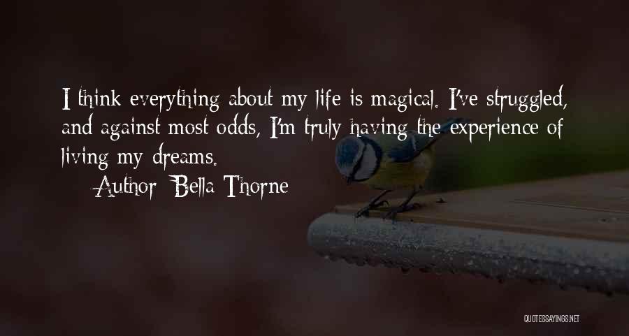 Bella Thorne Quotes: I Think Everything About My Life Is Magical. I've Struggled, And Against Most Odds, I'm Truly Having The Experience Of