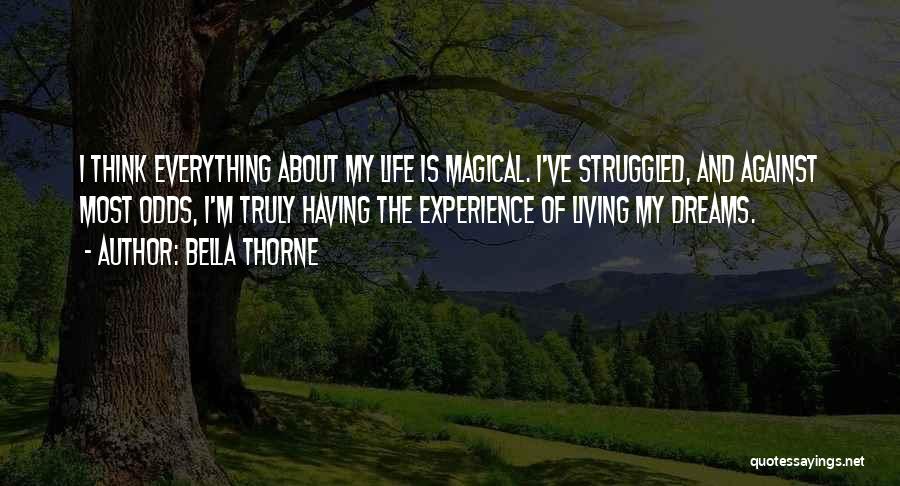 Bella Thorne Quotes: I Think Everything About My Life Is Magical. I've Struggled, And Against Most Odds, I'm Truly Having The Experience Of