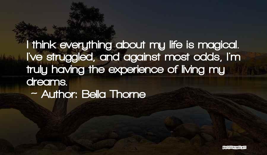 Bella Thorne Quotes: I Think Everything About My Life Is Magical. I've Struggled, And Against Most Odds, I'm Truly Having The Experience Of