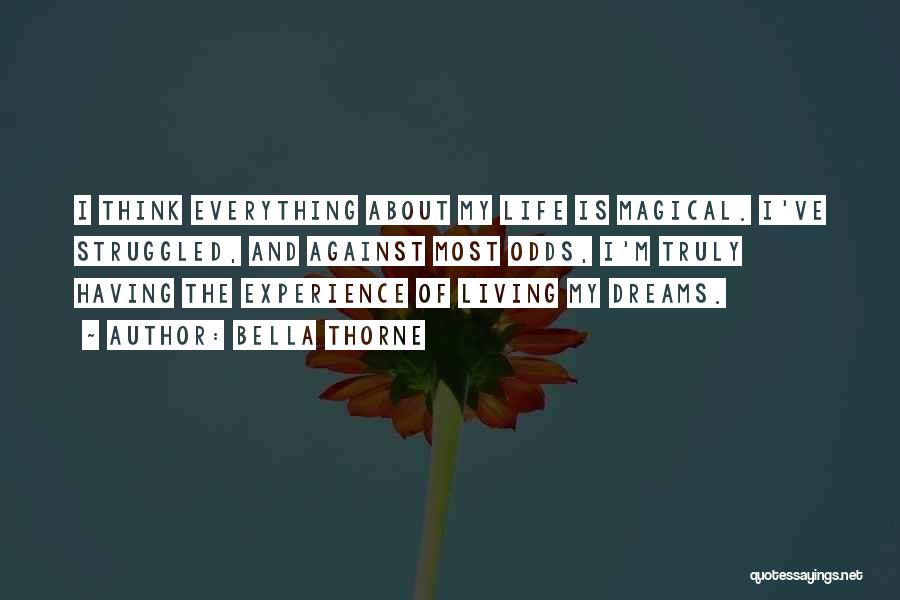 Bella Thorne Quotes: I Think Everything About My Life Is Magical. I've Struggled, And Against Most Odds, I'm Truly Having The Experience Of