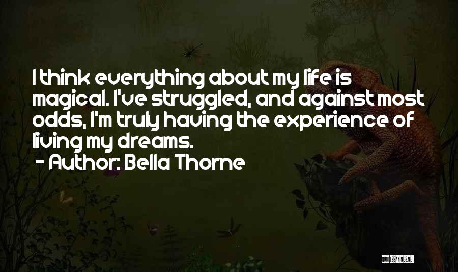 Bella Thorne Quotes: I Think Everything About My Life Is Magical. I've Struggled, And Against Most Odds, I'm Truly Having The Experience Of