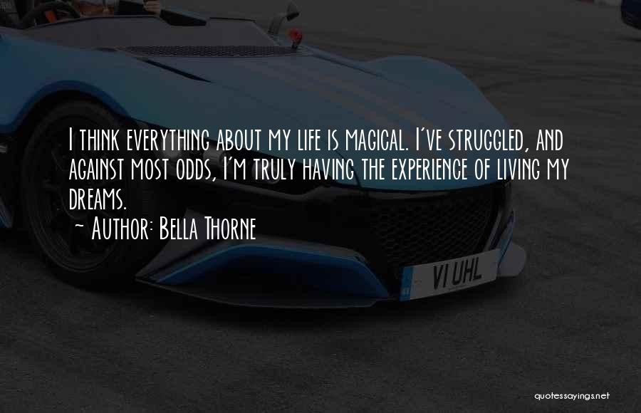 Bella Thorne Quotes: I Think Everything About My Life Is Magical. I've Struggled, And Against Most Odds, I'm Truly Having The Experience Of