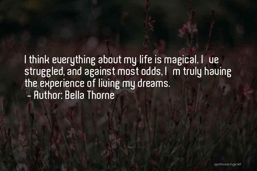 Bella Thorne Quotes: I Think Everything About My Life Is Magical. I've Struggled, And Against Most Odds, I'm Truly Having The Experience Of
