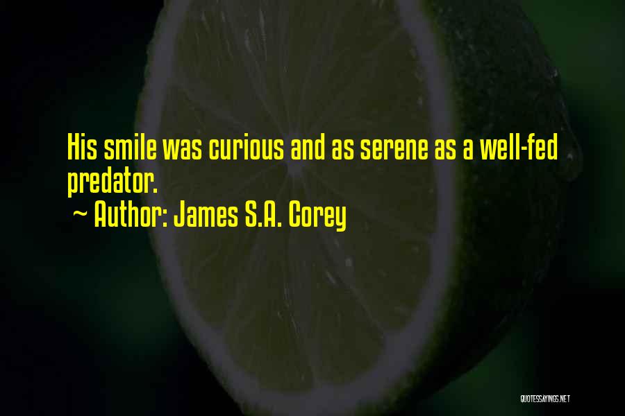 James S.A. Corey Quotes: His Smile Was Curious And As Serene As A Well-fed Predator.