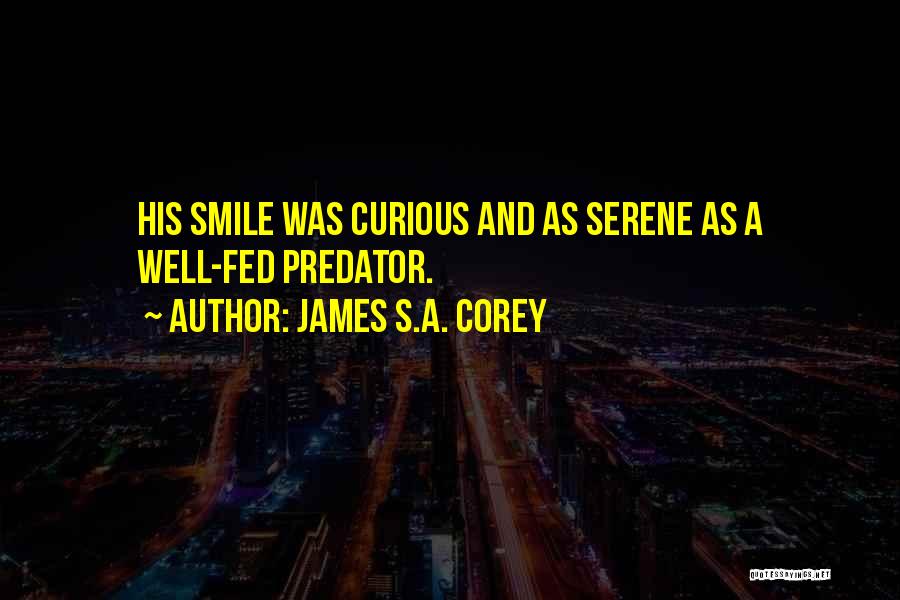 James S.A. Corey Quotes: His Smile Was Curious And As Serene As A Well-fed Predator.