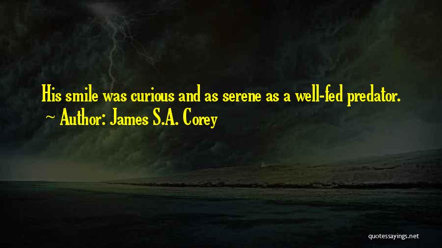 James S.A. Corey Quotes: His Smile Was Curious And As Serene As A Well-fed Predator.